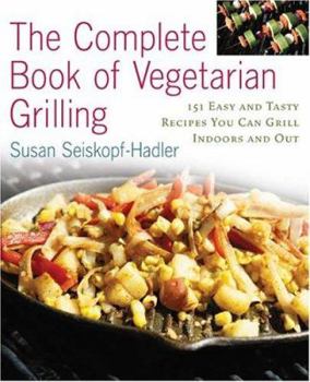 Paperback The Complete Book of Vegetarian Grillling: Over 150 Easy and Tasty Recipes You Can Grill Indoors and Out Book