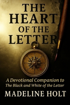 The Heart of the Letter: A Devotional Companion to the Black and White of the Letter (The Letter Series)