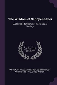 Paperback The Wisdom of Schopenhauer: As Revealed in Some of his Principal Writings Book