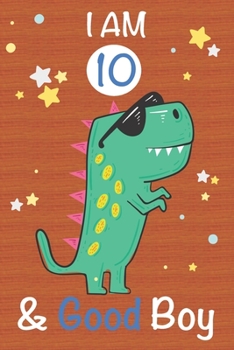 Paperback I am 10 and Good Boy: Dinosaur Journal, My Dinosaur Book A Happy Birthday 10 Years Old Dinosaur Activity Journal Notebook for Kids, 10 Year Book