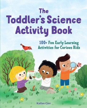 Paperback The Toddler's Science Activity Book: 100+ Fun Early Learning Activities for Curious Kids Book