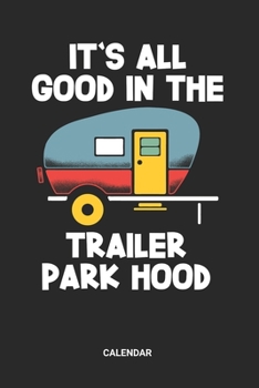 It's All Good In The Trailer Park Hood Calendar: Redneck Trailer Park Themed Weekly and Monthly Calendar Planner (6x9 inches) ideal as a Rednecker ... Cowgirl Calendar Book for all Redneck Lover.