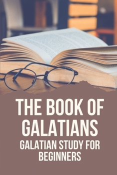 Paperback The Book Of Galatians: Galatian Study For Beginners: Knowing The Bible Book