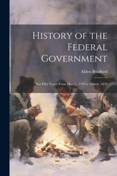 Paperback History of the Federal Government: For Fifty Years: From March, 1789 to March, 1839 Book