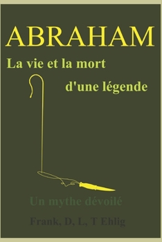 Paperback Abraham - La vie et la mort d'une légende - Un mythe dévoilé [French] Book