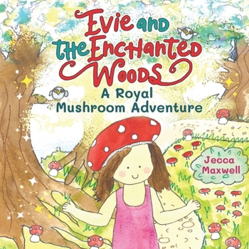 Evie and the Enchanted Woods: A Royal Mushroom Adventure