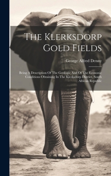 Hardcover The Klerksdorp Gold Fields: Being A Description Of The Geologic And Of The Econonic Conditions Obtaining In The Klerksdorp District, South African Rep Book