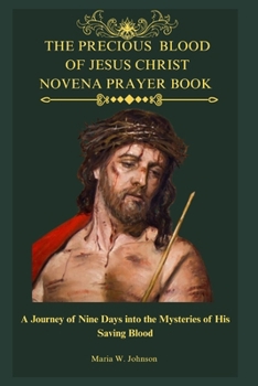 Paperback The Precious Blood of Jesus Christ Novena Prayer Book: A Journey of Nine Days into the Mysteries Of His Saving Blood Book