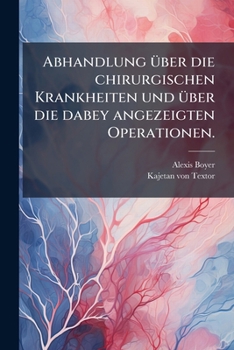 Paperback Abhandlung Uber Die Chirurgischen Krankheiten Und Uber Die Dabey Angezeigten Operationen, Volume 3... [German] Book