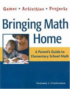 Paperback Bringing Math Home: A Parent's Guide to Elementary School Math: Games, Activities, Projects Book