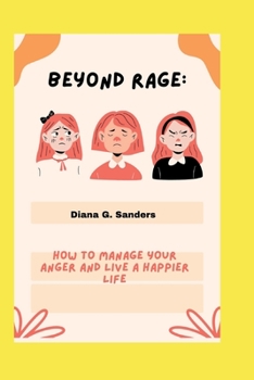 Beyond Rage: How to Manage Your Anger and Live a Happier Life