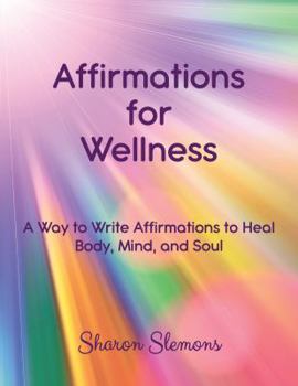 Paperback Affirmations for Wellness: A Way to Write Affirmations to Heal Body, Mind, and Soul Book