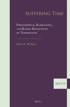 Hardcover Suffering Time: Philosophical, Kabbalistic, and Ḥasidic Reflections on Temporality Book