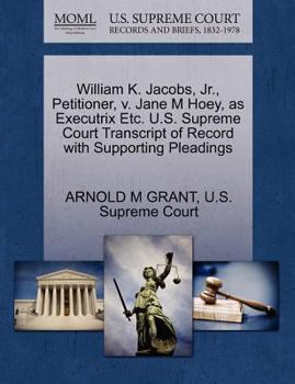 Paperback William K. Jacobs, Jr., Petitioner, V. Jane M Hoey, as Executrix Etc. U.S. Supreme Court Transcript of Record with Supporting Pleadings Book