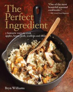 Hardcover The Perfect Ingredient: 5 Fantastic Ways to Cook Apples, Beets, Pork, Scallops, and More Book