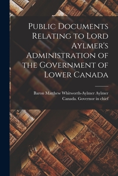 Paperback Public Documents Relating to Lord Aylmer's Administration of the Government of Lower Canada [microform] Book