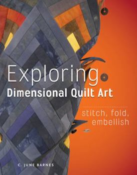 Hardcover Exploring Dimensional Quilt Art: Stitch, Fold, Embellish Book