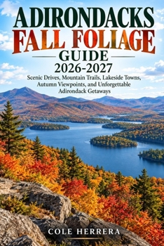ADIRONDACKS FALL FOLIAGE GUIDE 2026–2027: Scenic Drives, Mountain Trails, Lakeside Towns, Autumn Viewpoints, and Unforgettable Adirondack Getaways