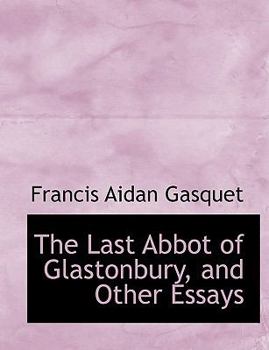 The Last Abbot of Glastonbury, and Other Essays