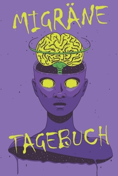 Migräne Tagebuch: Migräne Tagebuch - Tagebuch Migräne, Kopfschmerzen, Kopfschmerz Tagebuch, Schmerzprotokoll, Krankheitstagebuch (German Edition)