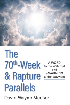 Paperback The 70th-Week & Rapture Parallels: A WORD to the Watchful and a WARNING to the Wayward Book