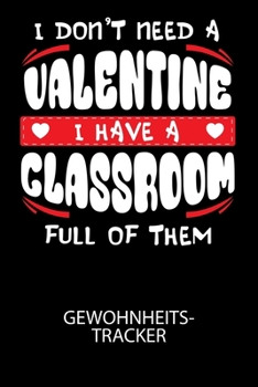 I don't need a valentine I have a classroom full of them - Gewohnheitstracker: Arbeitsbuch, um seine Gewohnheiten niederzuschreiben und gezielt sein L