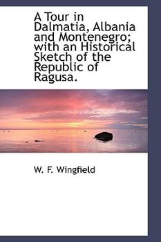 A Tour in Dalmatia, Albania and Montenegro; with an Historical Sketch of the Republic of Ragusa