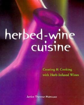 Hardcover Herbed-Wine Cuisine: Creating & Cooking with Herb-Infused Wines Book