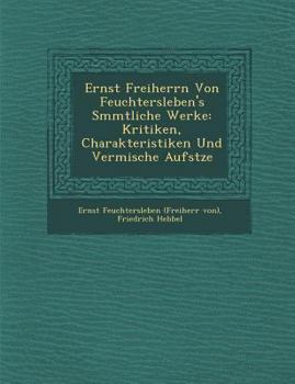 Ernst Freiherrn Von Feuchtersleben's S Mmtliche Werke: Kritiken, Charakteristiken Und Vermische Aufs Tze
