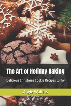 Paperback The Art of Holiday Baking: Delicious Christmas Cookie Recipes to Try Book