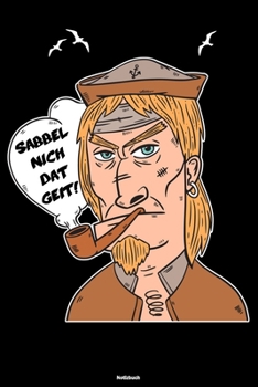 Sabbel Nich Dat Geit! Notizbuch: Lustiges Plattdeutsch Buch Norddeutschland Journal Seemann Moin Moin Geschenk (German Edition)