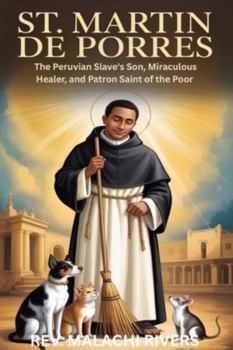 ST. MARTIN DE PORRES: The Peruvian Slave's Son, Miraculous Healer, and Patron Saint of the Poor