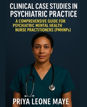 Paperback Clinical Case Studies in Psychiatric Practice: A Comprehensive Guide for Psychiatric Mental Health Nurse Practitioners (PMHNPs) Book