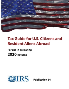 Tax Guide for U.S. Citizens and Resident Aliens Abroad - Publication 54 ( For use in preparing 2020 Returns)