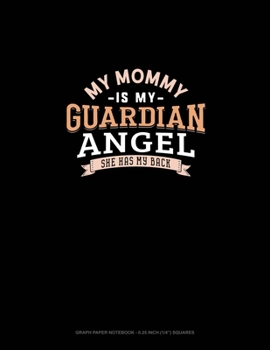 My Mommy Is My Guardian Angel She Has My Back: Graph Paper Notebook - 0.25 Inch (1/4") Squares