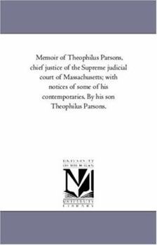 Paperback Memoir of theophilus Parsons, Chief Justice of the Supreme Judicial Court of Massachusetts; With Notices of Some of His Contemporaries. by His Son the Book