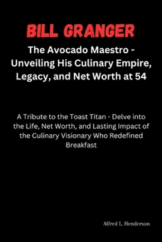 Paperback Bill Granger: The Avocado Maestro - Unveiling His Culinary Empire, Legacy, and Net Worth at 54: A Tribute to the Toast Titan - Delve Book