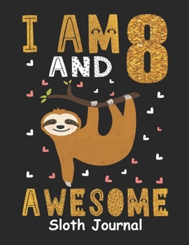 I Am 8 And Awesome Sloth Journal: Sloth Notebook And Journal To Write In For 8 Year Old Boy Girl - 6x9 Unique Diary - 120 Blank Lined Pages - Happy 8th Birthday Gift Composition Book