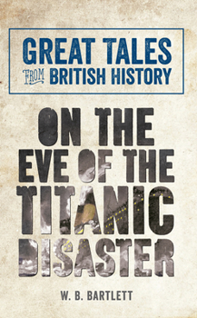 Paperback Great Tales from British History: On the Eve of the Titanic Disaster Book