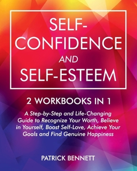 Paperback Self-Confidence and Self-Esteem: A Step-by-Step and Life-Changing Guide to Recognize Your Worth, Believe in Yourself, Boost Self-Love, Achieve Your Go Book