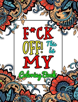 Paperback F*ck Off! This is MY Coloring Book: A Swear Word Coloring Book for Adults with-8.5 X 11 Inches 50 Pages Motivating Quotes and Motivational Slogans (Sw Book