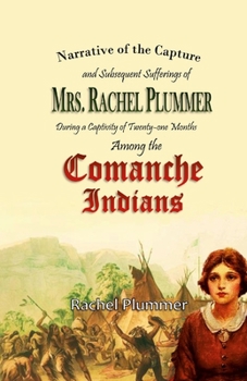 Paperback Narrative of the Capture and Subsequent Sufferings of Mrs. Rachel Plummer During a Captivity of Twentyone Months Among the Comanche Indians Book