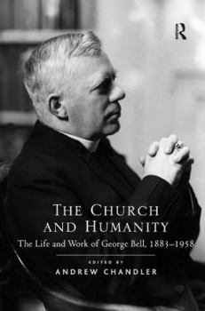 Hardcover The Church and Humanity: The Life and Work of George Bell, 1883-1958 Book