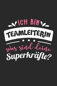 Ich Bin Teamleiterin Was Sind Deine Superkräfte?: A5 Liniertes • Notebook • Notizbuch • Taschenbuch • Journal • Tagebuch - Ein lustiges Geschenk für ... beste Teamleiterin der Welt (German Edition)