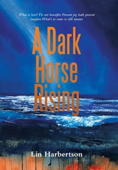 A Dark Horse Rising: What Is Love? Tis Not Hereafter Present Joy Hath Present Laughter What's to Come Is Still Unsure