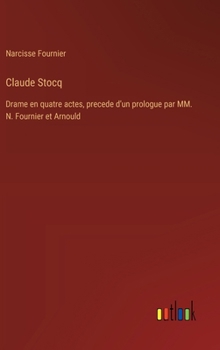 Hardcover Claude Stocq: Drame en quatre actes, precede d'un prologue par MM. N. Fournier et Arnould [French] Book