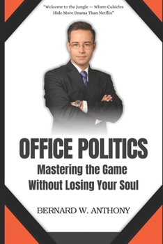 Office Politics: Mastering The Game Without Losing Your Soul