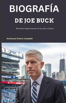 BIOGRAFÍA DE JOE BUCK: (Del stand al campo) Comentario de una vida en el deporte (Spanish Edition)