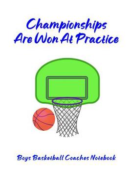 Paperback Championships Are Won At Practice: Boys Basketball Coaches Notebook Book