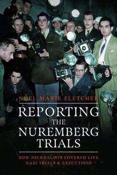 Paperback Reporting the Nuremberg Trials: How Journalists Covered Live Nazi Trials and Executions Book